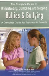 The Complete Guide to Understanding, Controlling, and Stopping Bullies and Bullying : A Complete Guide for Teachers and Parents