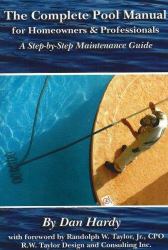 The Complete Pool Manual for Homeowners and Professionals : A Step-by-Step Maintenance Guide