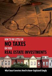 How to Pay Little or No Taxes on Your Real Estate Investments : What Smart Investors Need to Know - Explained Simply