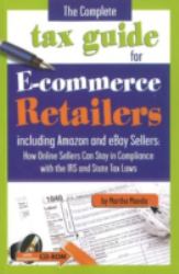 Complete Tax Guide for e-Commerce Retailers : Including Amazon and EBay Seller -- How Online Sellers Can Stay in Compliance with the IRS and State Tax Laws