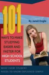 101 Ways to Make Studying Easier and Faster for High School Students : What Every Student Needs to Know Explained Simply