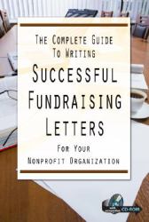 The Complete Guide to Writing Successful Fundraising Letters for Your Nonprofit Organization