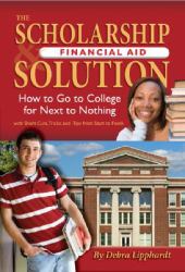 The Scholarship and Financial Aid Solution : How to Go to College for Next to Nothing with Short Cuts, Tricks, and Tips from Start to Finish