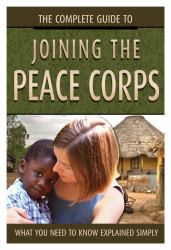 The Complete Guide to Joining the Peace Corps : What You Need to Know Explained Simply