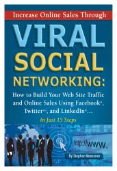 Increase Online Sales Through Viral Social Networking : How to Build Your Web Site Traffic and Online Sales Using Facebook, Twitter, and LinkedIn... in Just 15 Steps