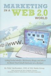 Marketing in a Web 2.0 World : Using Social Media, Webinars, Blogs, and More to Boost Your Small Business on a Budget