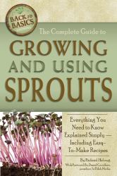 The Complete Guide to Growing and Using Sprouts : Everything You Need to Know Explained Simply