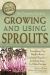 The Complete Guide to Growing and Using Sprouts : Everything You Need to Know Explained Simply