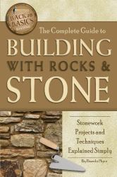 The Complete Guide to Building with Rocks and Stone : Stonework Projects and Techniques Explained Simply