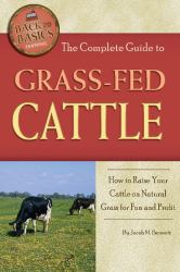 The Complete Guide to Grass-Fed Cattle : How to Raise Your Cattle on Natural Grass for Fun and Profit