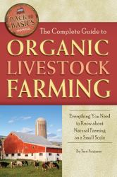 The Complete Guide to Organic Livestock Farming : Everything You Need to Know about Natural Farming on a Small Scale