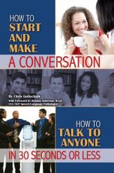 How to Start and Make a Conversation : How to Talk to Anyone in 30 Seconds or Less