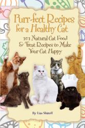 Purr-Fect Recipes for a Healthy Cat : 101 Natural Cat Food and Treat Recipes to Make Your Cat Happy