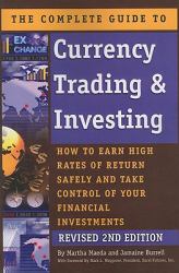 The Complete Guide to Currency Trading and Investing : How to Earn High Rates of Return Safely and Take Control of Your Financial Investments REVISED 2ND EDITION