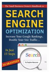 The Small Business Owner's Handbook to Search Engine Optimization : Increase Your Google Rankings, Double Your Site Traffic... In Just 15-Steps - Guaranteed