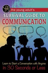 Young Adult's Survival Guide to Communication : Learn to Start a Conversation with Anyone in 30 Seconds or Less