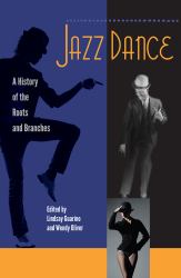 Jazz Dance : A History of the Roots and Branches