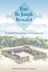 Fort St. Joseph Revealed : The Historical Archaeology of a Fur Trading Post