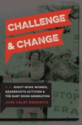 Challenge and Change : Right-Wing Women, Grassroots Activism, and the Baby Boom Generation