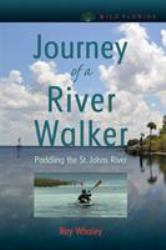 Journey of a River Walker : Paddling the St. Johns River