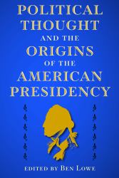 Political Thought and the Origins of the American Presidency