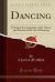 Dancing : Technical Encyclopaedia of the Theory and Practice of the Art of Dancing (Classic Reprint)