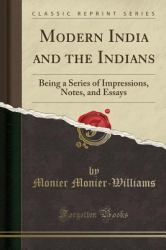 Modern India and the Indians : Being a Series of Impressions, Notes, and Essays (Classic Reprint)