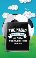 The Magic Football Book : (Football Book for Kids 7-13)