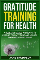 Gratitude Training for Health : A Research Based Approach to Change Your Attitude