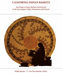 California Indian Baskets : San Diego to Santa Barbara and Beyond to the San Joaquin Valley, Mountains and Deserts