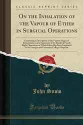 On the Inhalation of the Vapour of Ether in Surgical Operations : Containing a Description of the Various Stages of Etherization, and a Statement of the Result of Nearly Right Operations in Which Ether Has Been Employed in St. Georges and University Coll