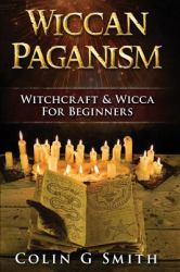 Wiccan Paganism : Witchcraft and Wicca for Beginners Guide Book to Wiccan Basics, Wicca Spells and Magick Ritual