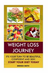 Weight Loss Journey: It's Your Turn to Be Beautiful, Confident and Sexy. Start Your Diet Today