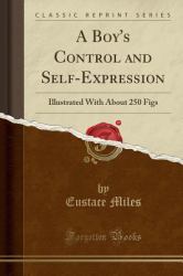 A Boy's Control and Self-Expression : Illustrated with about 250 Figs (Classic Reprint)