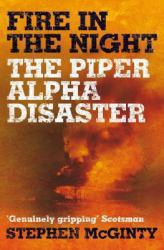 Fire in the Night : The Piper Alpha Disaster