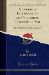 A Course in Interpolation and Numerical Integration For : The Mathematical Laboratory (Classic Reprint)