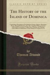 The History of the Island of Dominica : Containing a Description of Its Situation, Extent, Climate, Mountains, Rivers, Natural Productions, &C, &C, Together with an Account of the Civil Government, Trade, Laws, Customs, and Manners of the Different Inhab