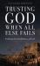 Trusting God When All Else Fails : Exalting the Faithfulness of God