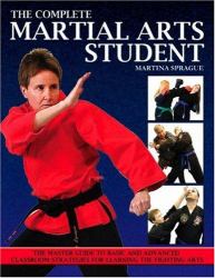 Complete Martial Arts Student : The Master Guide to Basic and Advanced Classroom Strategies for Learning the Fighting Arts