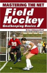 Mastering the Net : Field Hockey Goalkeeping Basics