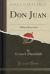 Don Juan : A Play in Four Acts (Classic Reprint)