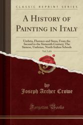 A History of Painting in Italy, Vol. 3 Of 6 : Umbria, Florence and Siena, from the Second to the Sixteenth Century; the Sienese, Umbrian, North Italian Schools (Classic Reprint)