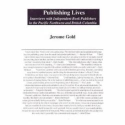 Publishing Lives : Interviews with Independent Book Publishers in the Pacific Northwest and British Columbia