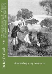 'We Are All of One Blood' - a History of the Djabwurrung Aboriginal People of Western Victoria, 1836-1901 : Volume Three: Anthology of Sources