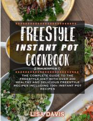 Freestyle Instant Pot Cookbook (2 Manuscripts In 1) : The Complete Guide to the Freestyle Diet with over 200 Healthy and Delicious Freestyle Recipes Including 100+ Instant Pot Recipes