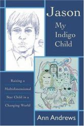 Jason, My Indigo Child : Raising a Multidimensional Star Child in a Changing World