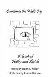 Sometimes the Walls Cry : A Book of Haiku and Sketch