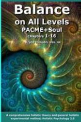 Balance on All Levels PACME+Soul, Chapters 1-16 : A Comprehensive Holistic Theory and General Holistic Experimental Method; Holistic Psychology 2. 0