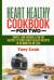 Heart Healthy Cookbook for Two : Simple Low Sodium & Low Fat Recipes to Cook Heart Healthy Recipes in 30 Minutes or Less