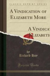 A Vindication of Elizabeth More : From the Imputation of Being a Concubine; and Her Children, from the Tache of Bastardy; Confuting the Critical Observations of the Publishers of the Carta Authentica, and of Some Other Late Writers (Classic Reprint)